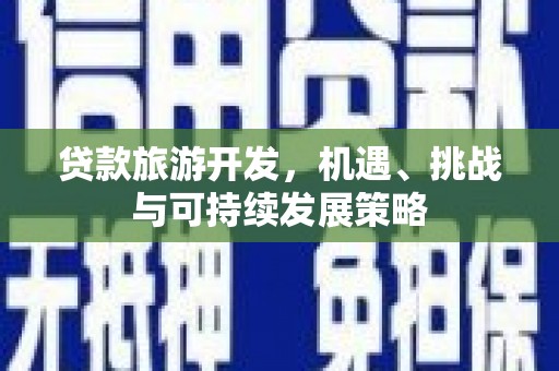 润州贷款旅游开发，机遇、挑战与可持续发展策略