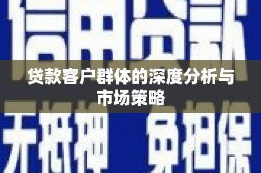 润州贷款客户群体的深度分析与市场策略