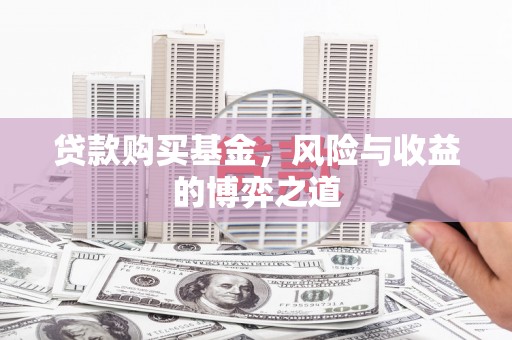 润州贷款购买基金，风险与收益的博弈之道