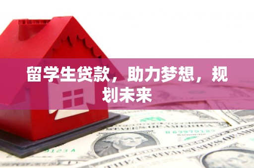 润州留学生贷款，助力梦想，规划未来