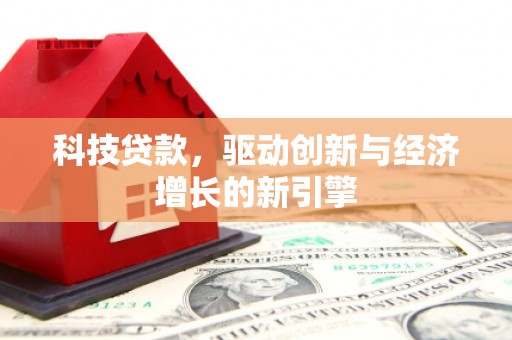 润州科技贷款，驱动创新与经济增长的新引擎