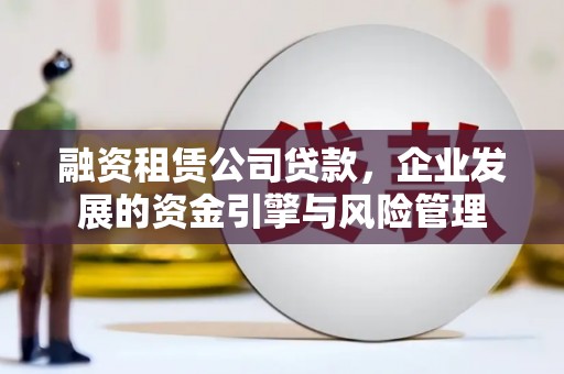 润州融资租赁公司贷款，企业发展的资金引擎与风险管理