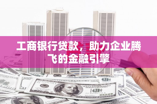 润州工商银行贷款，助力企业腾飞的金融引擎