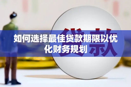 润州如何选择最佳贷款期限以优化财务规划