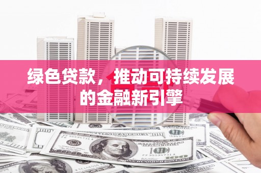 润州绿色贷款，推动可持续发展的金融新引擎