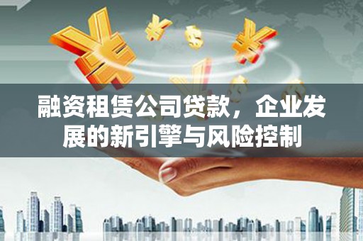 润州融资租赁公司贷款，企业发展的新引擎与风险控制