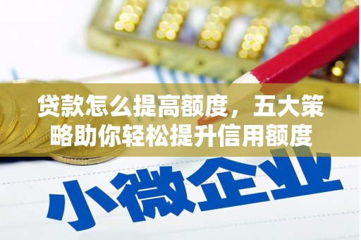 润州贷款怎么提高额度，五大策略助你轻松提升信用额度