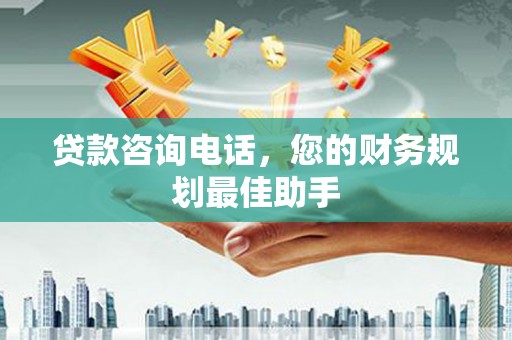 润州贷款咨询电话，您的财务规划最佳助手