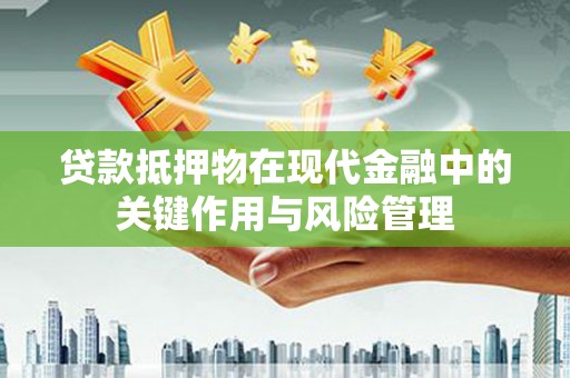 润州贷款抵押物在现代金融中的关键作用与风险管理