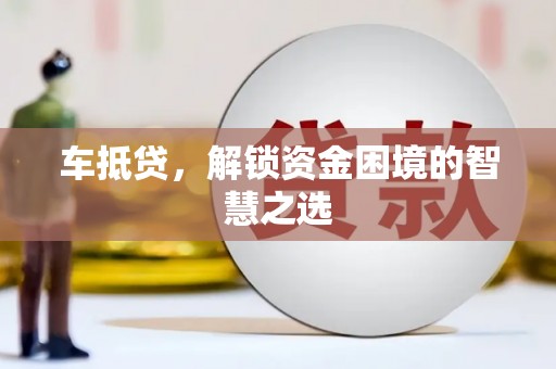 润州车抵贷，解锁资金困境的智慧之选