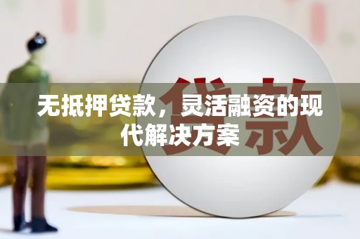 润州无抵押贷款，灵活融资的现代解决方案